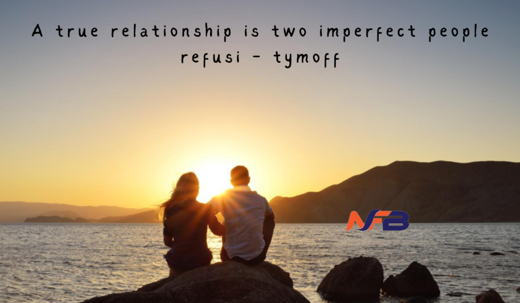 a true relationship is two imperfect people refusing - tymoff